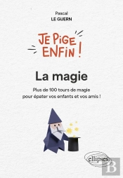 Je Pige Enfin La Magie ! : Plus De 100 Tours De Magie Pour Épater Vos Enfants Et Vos Amis