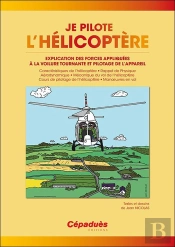 Je Pilote L'Hélicoptère ; Explication Des Forces Appliquées À La Voilure Tournante Et Pilotage De L'Appareil