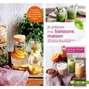 Je Prépare Mes Boissons Maison ; 100 Recettes Saines, Rafraîchissantes, Nourrissantes, Réconfortantes