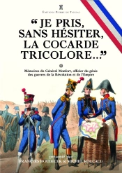 « Je Pris, Sans Hésiter, La Cocarde Tricolore ». : Mémoires Du Général Joseph Puniet De Monfort, Officier Du Génie Des Guerres....