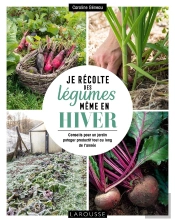 Je Récolte Des Légumes, Même En Hiver ; Conseils Pour Un Jardin Potager Productif Tout Au Long De L'Année
