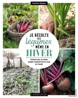 Bertrand.pt - Je Récolte Des Légumes, Même En Hiver ; Conseils Pour Un Jardin Potager Productif Tout Au Long De L'Année