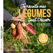 Je Récolte Mes Légumes Tout L'Hiver : Quand Semer ? Quand Planter ? 25 Fiches Légumes