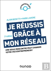 Je Réussis Grâce À Mon Réseau : Une Seule Rencontre Peut Changer Votre Vie D'Entrepreneur ! (2e Édition)