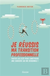 Je Réussis Ma Transition Professionnelle ; Toutes Les Clés Pour Construire Une Carrière Qui Me Ressemble