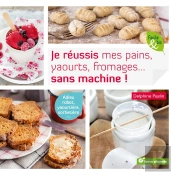 Je Réussis Mes Pains, Yaourts, Fromages... Sans Machine