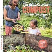 Je Réussis Mon Compost À Tous Les Coups ! : Enrichir La Terre Grâce Aux Biodéchets