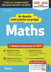 Je Réussis Mon Entrée En Prépa Scientifique. Mathématiques 2025-2026 : Remise À Niveau Pour La Prépa Mpsi-Pcsi-Ptsi-Mp2i-Tsi-Bcpst