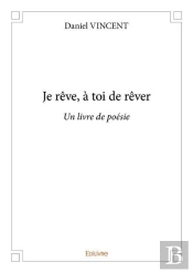 Je Reve, A Toi De Rever - Un Livre De Poesie