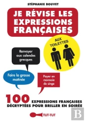 Je Révise Les Expressions Françaises Aux Toilettes ; 100 Expressions Française Décryptées Pour Briller En Soirée