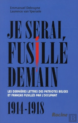 Bertrand.pt - Je Serai Fusillé Demain ; Les Dernières Lettres Des Patriotes Belges Et Français Fusillés Par L'Occupant ; 1914-1918