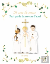 Je Sers La Messe ; Petit Guide Du Servant D'Autel