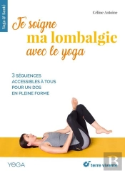 Je Soigne Ma Lombalgie Avec Le Yoga ; 3 Séquences Accessibles À Tous Pour Un Dos En Pleine Forme