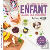 Je Soigne Mon Enfant Grâce Aux Plantes : De La Naissance À 18 Ans