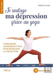Je Soulage Ma Dépression Avec Le Yoga ; 3 Séquences Accessibles À Tous Pour Retrouver La Joie De Vivre