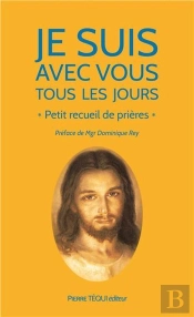 Je Suis Avec Vous Tous Les Jours ; Petit Recueil De Prières