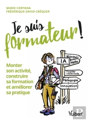 Je Suis Formateur : Monter Son Activité, Construire Sa Formation Et Améliorer Sa Pratique