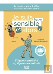 Je Suis Hypersensible, Et Alors ? L'(Hyper)Sensibilité Expliquée Aux Enfants
