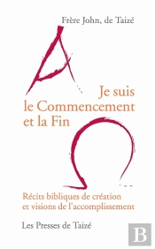 Je Suis Le Commencement Et La Fin ; Récits Bibliques De Création Et Visions De L'Accomplissement