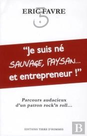 Je Suis Ne Sauvage, Paysan... Et Entrepreneur !