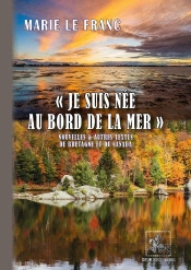 'Je Suis Née Au Bord De La Mer' : Nouvelles Et Autres Textes De Bretagne Et Du Canada