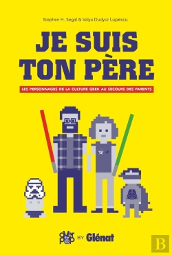 Bertrand.pt - Je Suis Ton Père ; Les Personnages De La Culture Geek Au Secours Des Parents