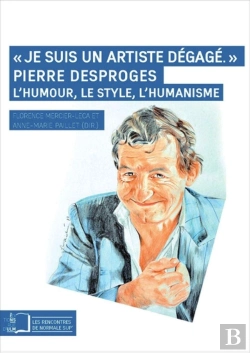 Bertrand.pt - Je Suis Un Artiste Dégagé ; Pierre Desproges : L'Humour, Le Style, L'Humanisme