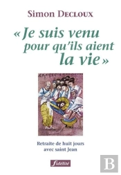 'Je Suis Venu Pour Qu Ils Aient La Vie' ; Retraite De Huit Jours Avec Saint Jean
