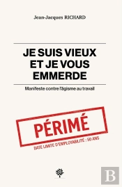 Je Suis Vieux Et Je Vous Emmerde : Manifeste Contre L'Âgisme Au Travail