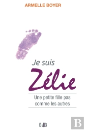 Je Suis Zélie ; Une Petite Fille Pas Comme Les Autres.
