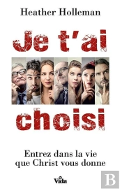 Je T'Ai Choisi ; Entrez Dans La Vie Que Christ Vous Donne