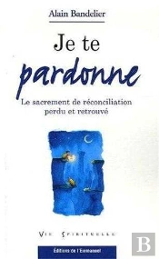 Je Te Pardonne ; Le Sacrement De Réconciliation Perdu Et Retrouvé