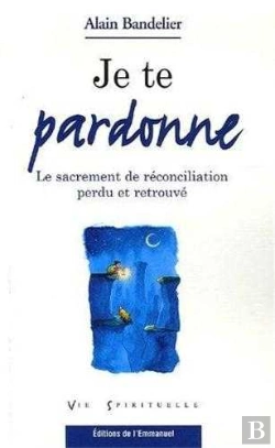 Bertrand.pt - Je Te Pardonne ; Le Sacrement De Réconciliation Perdu Et Retrouvé