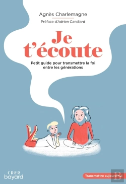 Bertrand.pt - Je T'Écoute ; Petit Guide Pour Transmettre La Foi Entre Les Générations