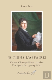 Je Tiens L'Affaire ! : Come Champollion Risolse L'Enigma Dei Geroglifici