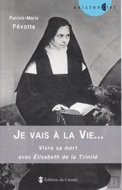 Bertrand.pt - Je Vais À La Vie... Vivre Sa Mort Avec Elisabeth De La Trinité