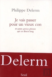 Je Vais Passer Pour Un Vieux Con Et Autres Petites Phrases Qui En Disent Long