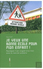 Je Veux Une Bonne École Pour Mon Enfant ! Pourquoi Il Est Urgent D'En Finir Avec Le Marché Scolaire