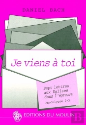 Je Viens À Toi ; Sept Lettres Aux Eglises Dans L'Épreuve ; Apocalypse 2-3