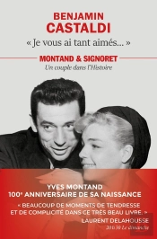 'Je Vous Ai Tant Aimés...' ; Montant Et Signoret, Un Couple Dans L'Histoire