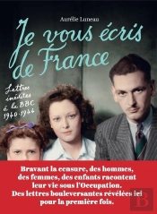 Je Vous Écris De France ; Lettres Inédites À La Bbc, 1940-1944
