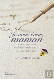 Je Vous Écris, Maman ; Mozart, De Gaulle, Baudelaire, Hemingway... Leurs Plus Belles Lettres
