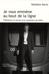 Je Vous Emmène Au Bout De La Ligne ; Tribulations Et Secrets D'Un Conducteur De Métro
