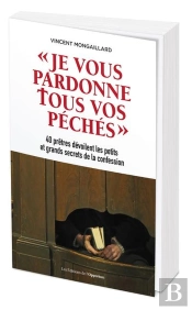 Je Vous Pardonne Tous Vos Péchés ; 40 Prêtres Dévoilent Les Petits Et Grands Secrets De La Confession
