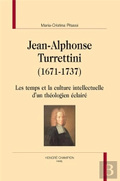 Jean-Alphonse Turrettini (1671-1737) ; Les Temps Et La Culture Intellectuelle D'Un Théologien Éclairé