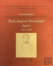 Jean Auguste Dominique Ingres 1835-1841 : Correspondance Des Directeurs De L'Académie De France À Rome