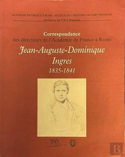 Bertrand.pt - Jean Auguste Dominique Ingres 1835-1841 : Correspondance Des Directeurs De L'Académie De France À Rome