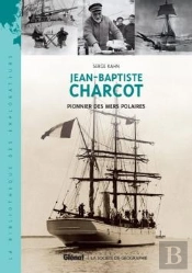 Jean-Baptiste Charcot ; Pionnier De L'Exploration Des Mers Polaires