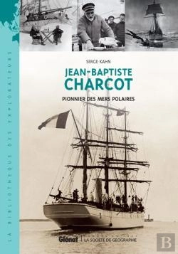 Bertrand.pt - Jean-Baptiste Charcot ; Pionnier De L'Exploration Des Mers Polaires
