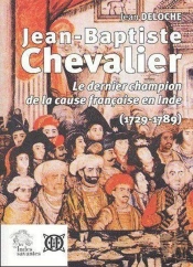 Jean-Baptiste Chevalier 1729-1789 ; Le Dernier Champion De La Cause Française En Inde